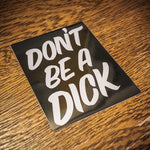 Don't Be a Dick. Sticker. Black